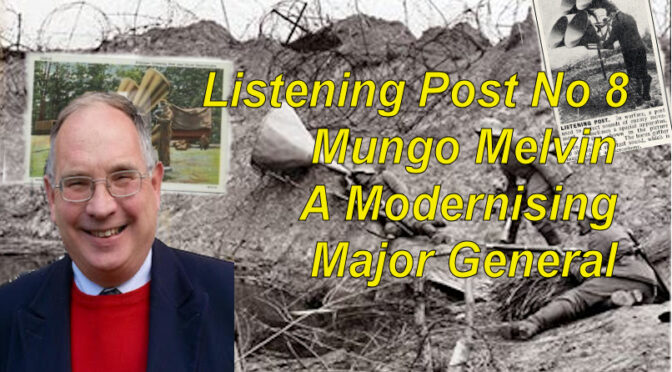 Listening Post No 8: Mungo Melvin –  A modernizing Major General