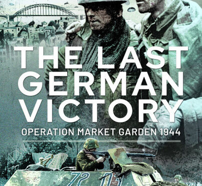 The Last German Victory: Operation Market Garden 1944